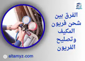 الفرق بين شحن فريون المكيف وتصليح الفريون 