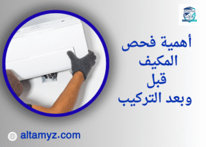 أهمية فحص المكيف قبل وبعد التركيب أهمية فحص المكيف قبل وبعد التركيب