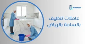 عاملات تنظيف بالساعة بالرياض