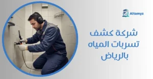شركة كشف تسربات المياه بالرياض