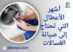 أشهر الأعطال التي تحتاج إلى صيانة الغسالات 