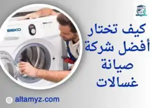 كيف تختار أفضل شركة صيانة غسالات